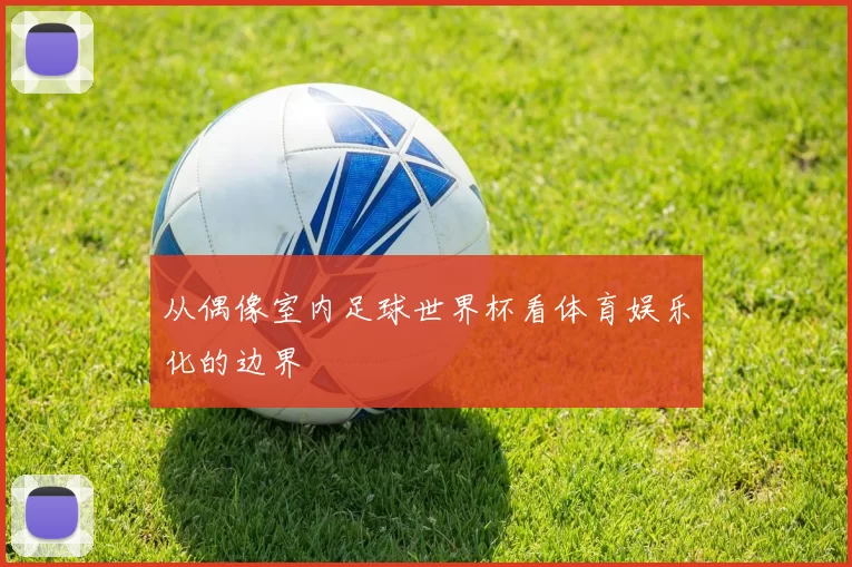 从偶像室内足球世界杯看体育娱乐化的边界