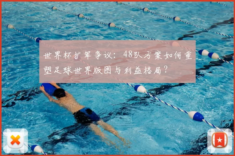 世界杯扩军争议:48队方案如何重塑足球世界版图与利益格局?