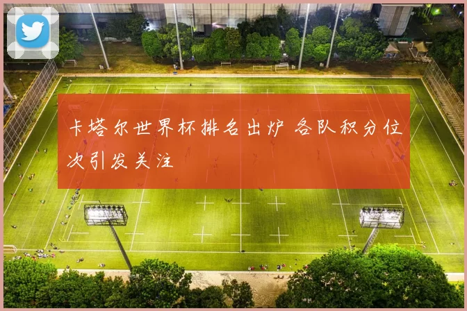 卡塔尔世界杯排名出炉 各队积分位次引发关注