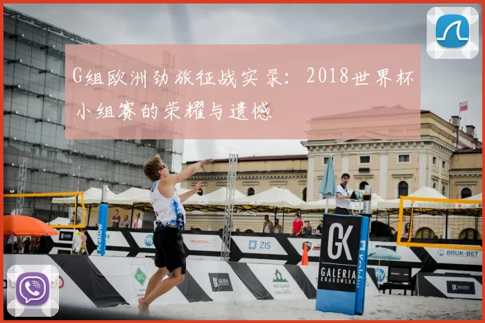 G组欧洲劲旅征战实录:2018世界杯小组赛的荣耀与遗憾