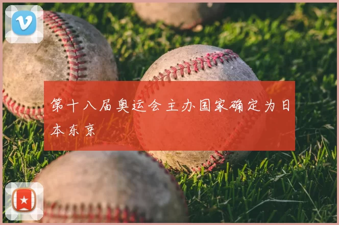 第十八届奥运会主办国家确定为日本东京