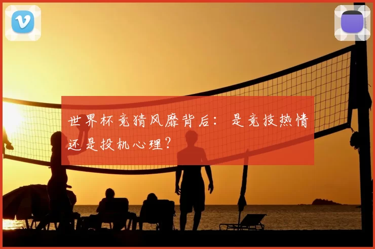 世界杯竞猜风靡背后：是竞技热情还是投机心理？