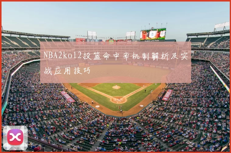 NBA2kol2投篮命中率机制解析及实战应用技巧