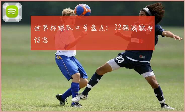 世界杯球队口号盘点：32强战歌与信念