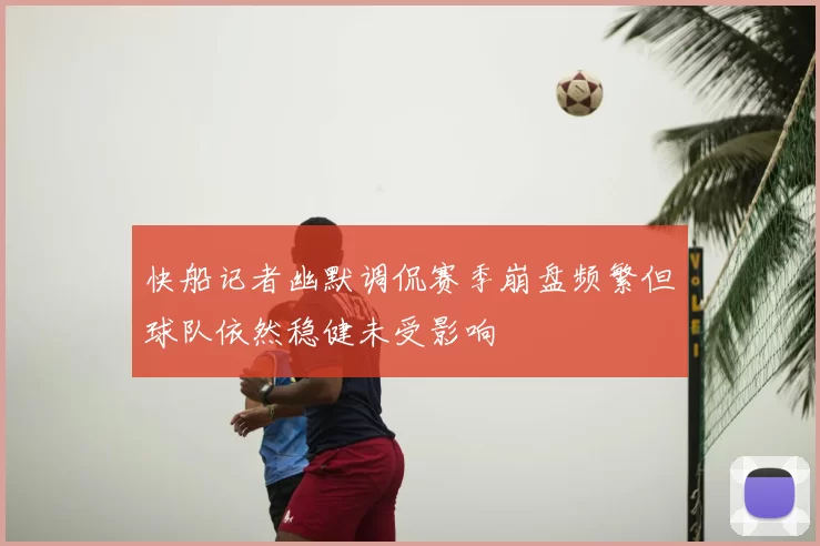 快船记者幽默调侃赛季崩盘频繁但球队依然稳健未受影响