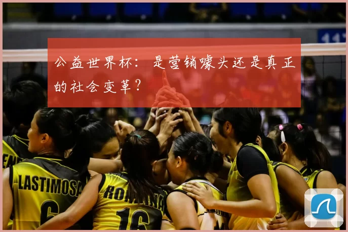 公益世界杯:是营销噱头还是真正的社会变革?
