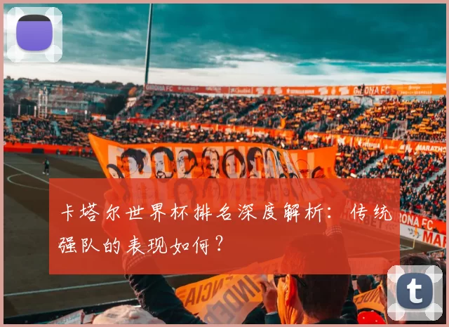 卡塔尔世界杯排名深度解析：传统强队的表现如何？