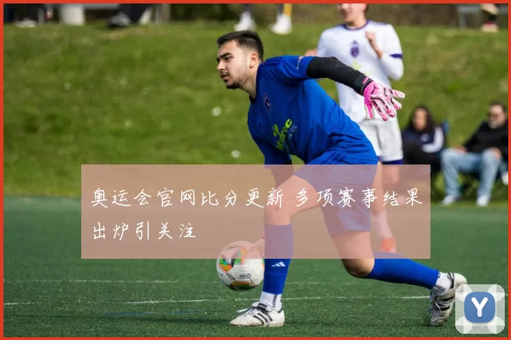 奥运会官网比分更新 多项赛事结果出炉引关注