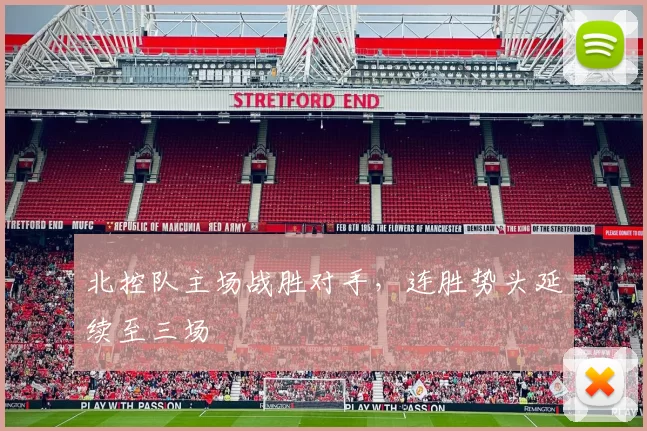 北控队主场战胜对手,连胜势头延续至三场