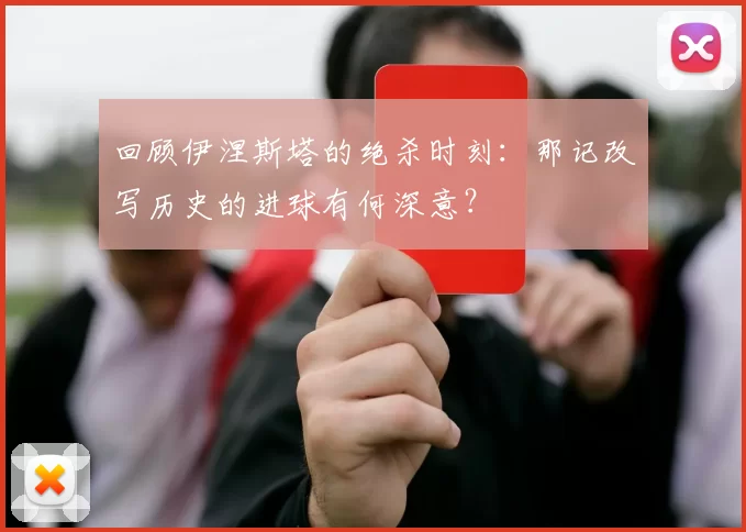 回顾伊涅斯塔的绝杀时刻：那记改写历史的进球有何深意？
