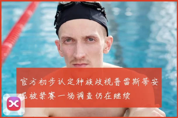 官方初步认定种族歧视普雷斯蒂安尼被禁赛一场调查仍在继续